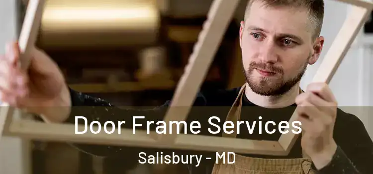 Door Frame Services Salisbury - MD